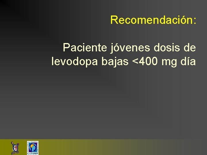 Recomendación: Paciente jóvenes dosis de levodopa bajas <400 mg día 