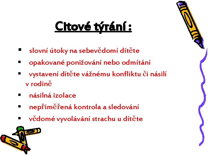 Citové týrání : § slovní útoky na sebevědomí dítěte § opakované ponižování nebo odmítání