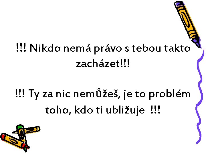 !!! Nikdo nemá právo s tebou takto zacházet!!! Ty za nic nemůžeš, je to