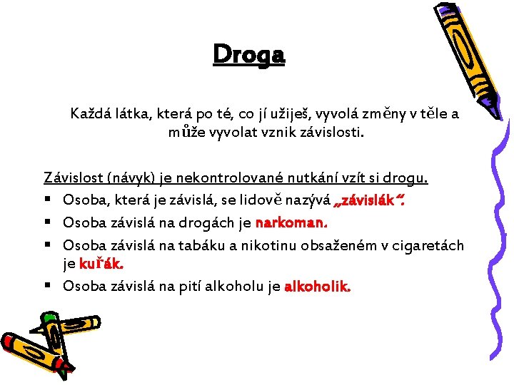 Droga Každá látka, která po té, co jí užiješ, vyvolá změny v těle a