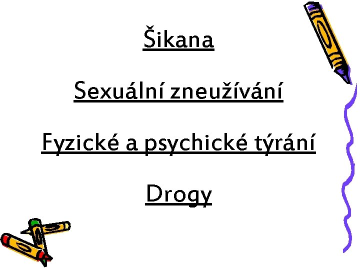 Šikana Sexuální zneužívání Fyzické a psychické týrání Drogy 