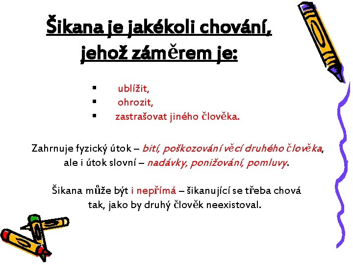 Šikana je jakékoli chování, jehož záměrem je: § ublížit, § ohrozit, § zastrašovat jiného