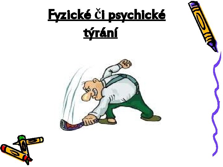  Fyzické či psychické týrání 