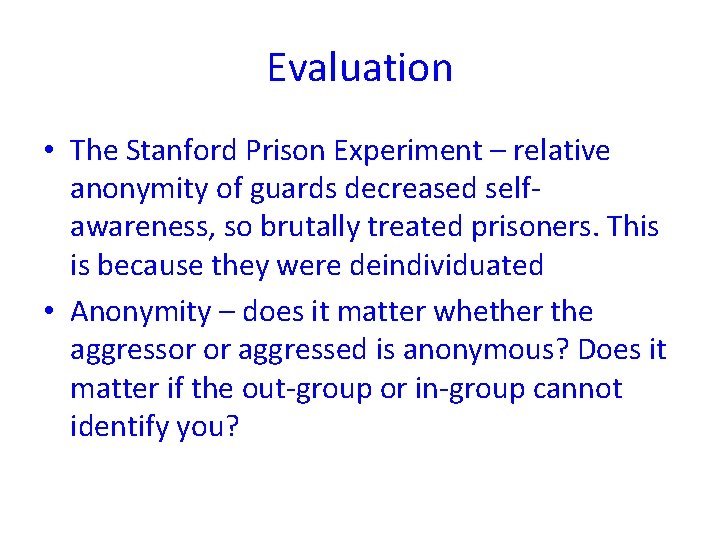 Evaluation • The Stanford Prison Experiment – relative anonymity of guards decreased selfawareness, so