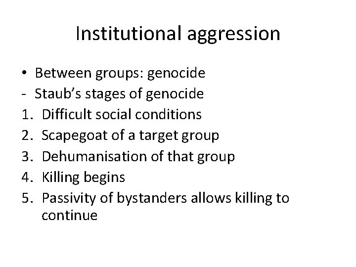 Institutional aggression • Between groups: genocide - Staub’s stages of genocide 1. Difficult social