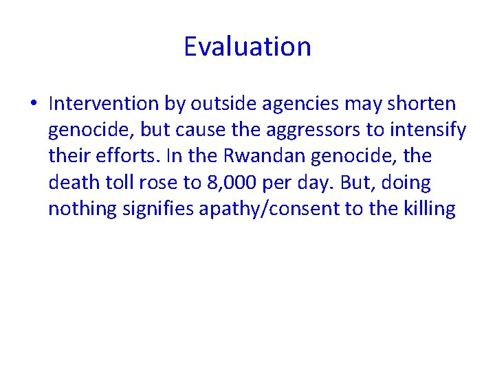 Evaluation • Intervention by outside agencies may shorten genocide, but cause the aggressors to