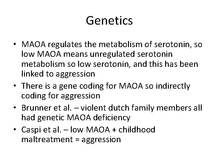 Genetics • MAOA regulates the metabolism of serotonin, so low MAOA means unregulated serotonin