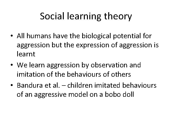 Social learning theory • All humans have the biological potential for aggression but the