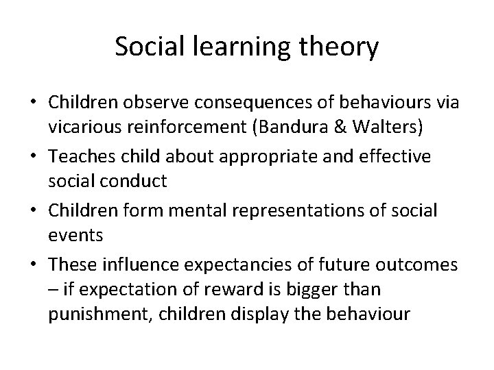 Social learning theory • Children observe consequences of behaviours via vicarious reinforcement (Bandura &