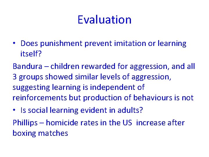 Evaluation • Does punishment prevent imitation or learning itself? Bandura – children rewarded for