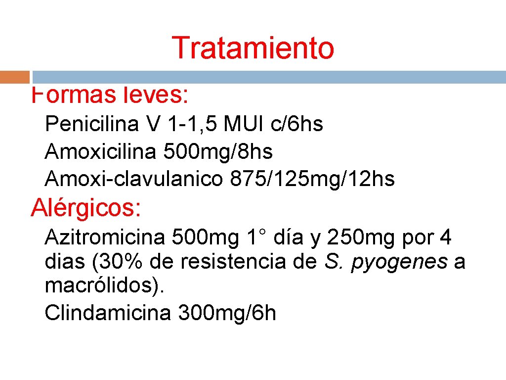 Tratamiento Formas leves: • Penicilina V 1 -1, 5 MUI c/6 hs • Amoxicilina
