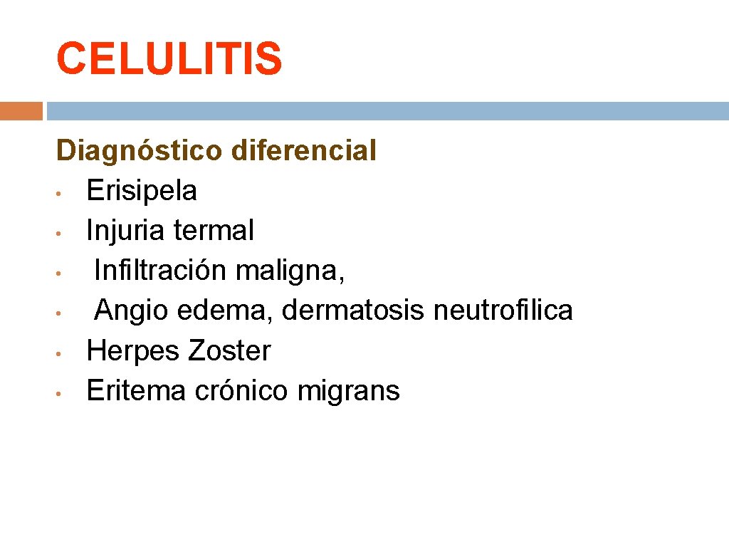 CELULITIS Diagnóstico diferencial • Erisipela • Injuria termal • Infiltración maligna, • Angio edema,