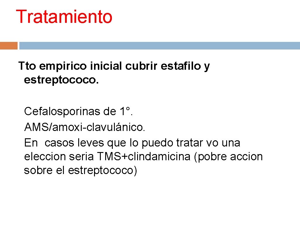 Tratamiento Tto empirico inicial cubrir estafilo y estreptococo. • Cefalosporinas de 1°. • AMS/amoxi-clavulánico.