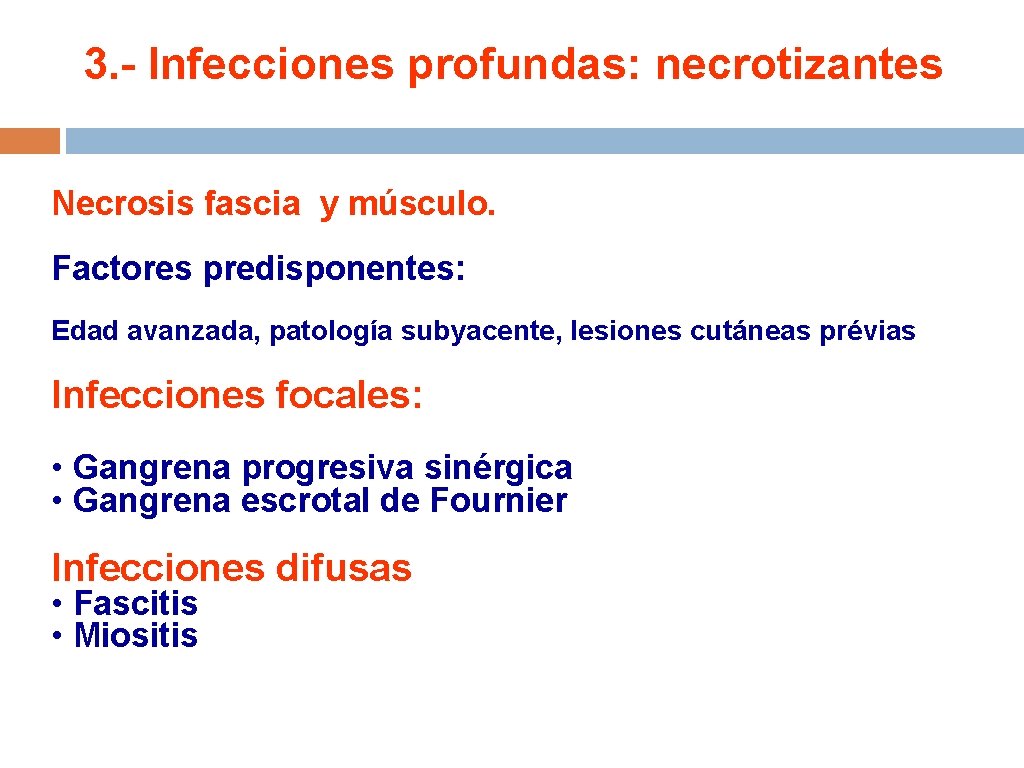 3. - Infecciones profundas: necrotizantes Necrosis fascia y músculo. Factores predisponentes: Edad avanzada, patología