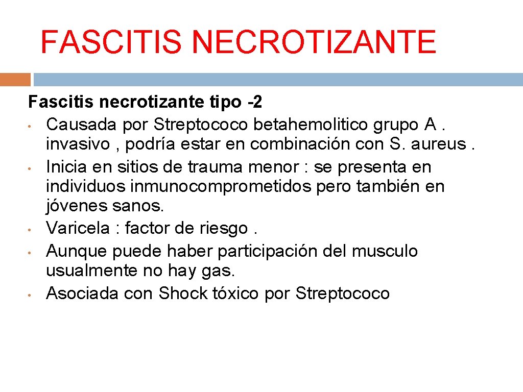 FASCITIS NECROTIZANTE Fascitis necrotizante tipo -2 • Causada por Streptococo betahemolitico grupo A. invasivo