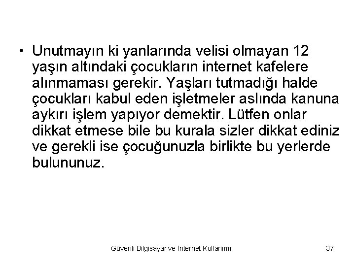  • Unutmayın ki yanlarında velisi olmayan 12 yaşın altındaki çocukların internet kafelere alınmaması