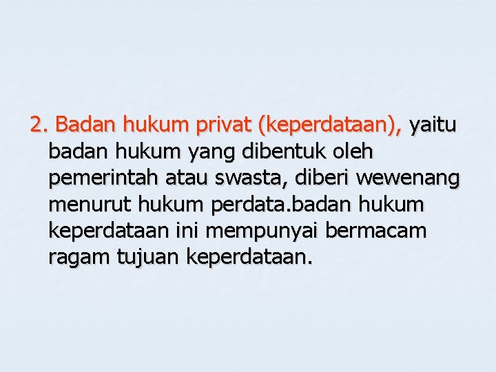 2. Badan hukum privat (keperdataan), yaitu badan hukum yang dibentuk oleh pemerintah atau swasta,