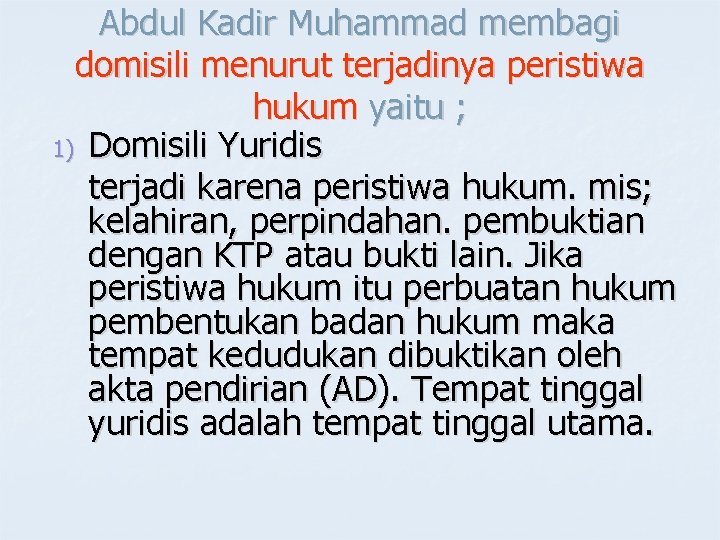 Abdul Kadir Muhammad membagi domisili menurut terjadinya peristiwa hukum yaitu ; 1) Domisili Yuridis