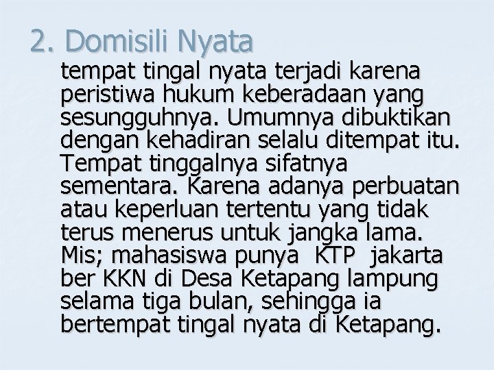 2. Domisili Nyata tempat tingal nyata terjadi karena peristiwa hukum keberadaan yang sesungguhnya. Umumnya