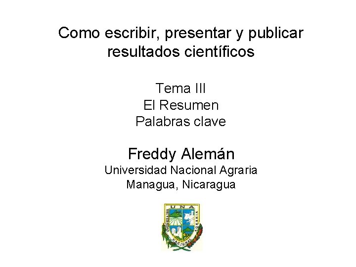 Como escribir, presentar y publicar resultados científicos Tema III El Resumen Palabras clave Freddy