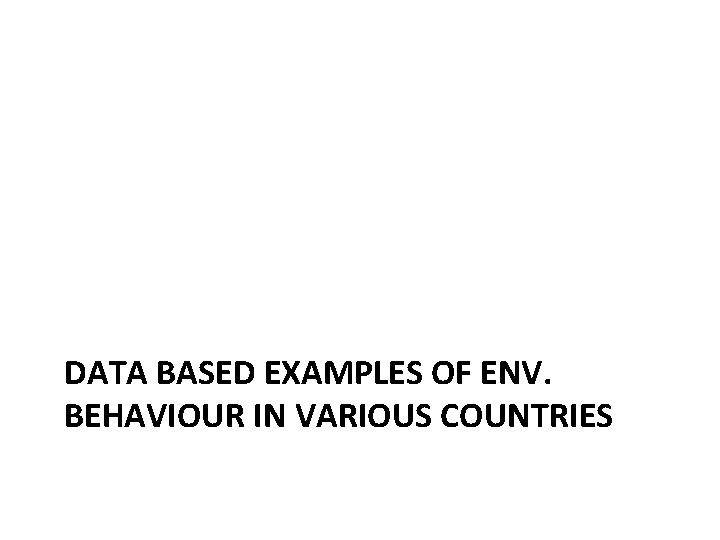 DATA BASED EXAMPLES OF ENV. BEHAVIOUR IN VARIOUS COUNTRIES 