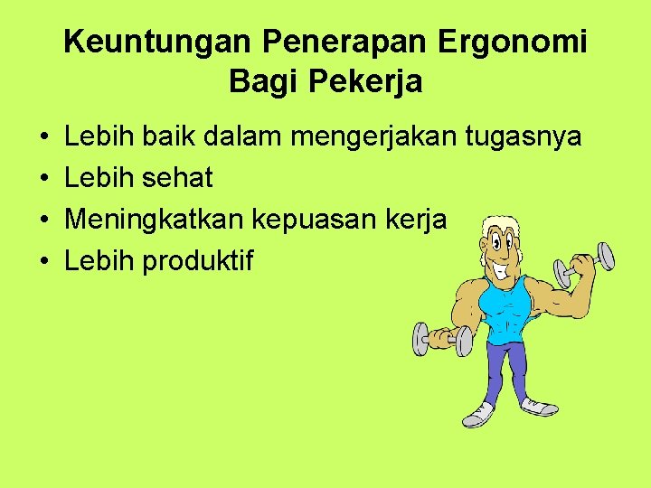 Keuntungan Penerapan Ergonomi Bagi Pekerja • • Lebih baik dalam mengerjakan tugasnya Lebih sehat