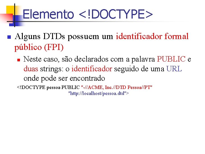 Elemento <!DOCTYPE> n Alguns DTDs possuem um identificador formal público (FPI) n Neste caso,