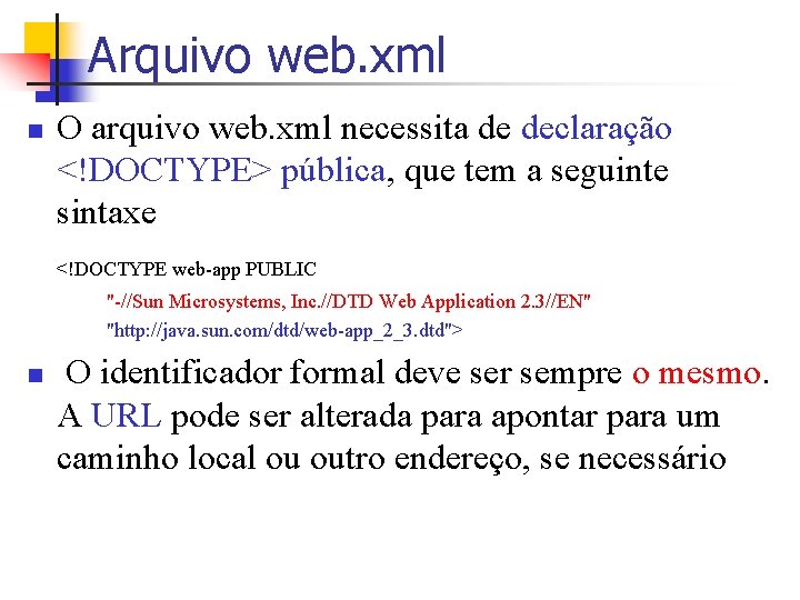 Arquivo web. xml n O arquivo web. xml necessita de declaração <!DOCTYPE> pública, que