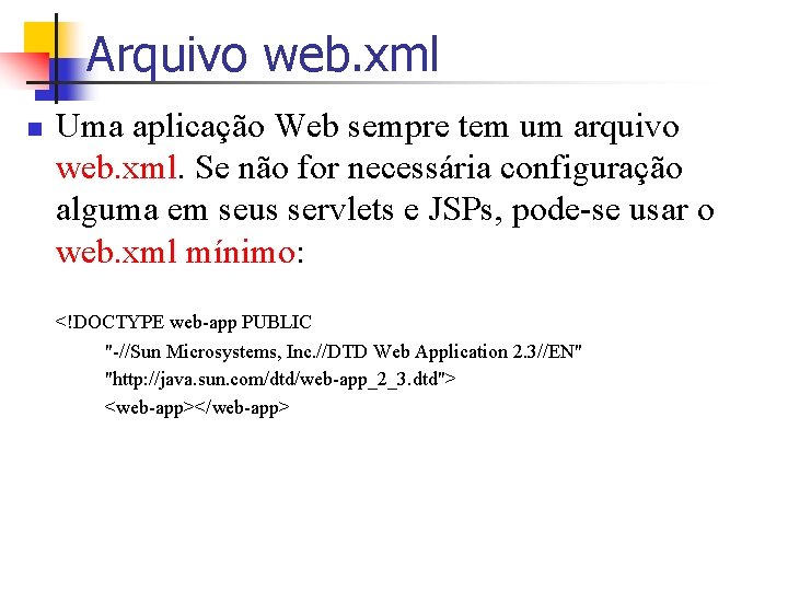Arquivo web. xml n Uma aplicação Web sempre tem um arquivo web. xml. Se
