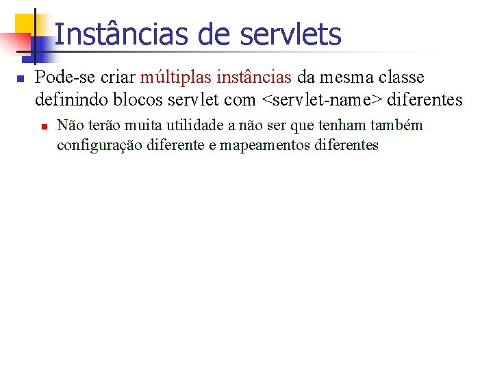 Instâncias de servlets n Pode-se criar múltiplas instâncias da mesma classe definindo blocos servlet