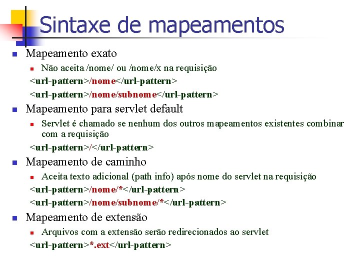 Sintaxe de mapeamentos n Mapeamento exato Não aceita /nome/ ou /nome/x na requisição <url-pattern>/nome</url-pattern>