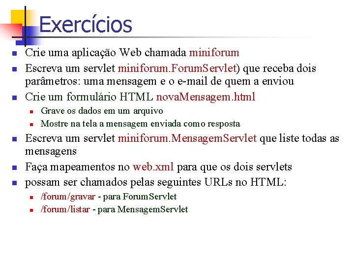 Exercícios n n n Crie uma aplicação Web chamada miniforum Escreva um servlet miniforum.