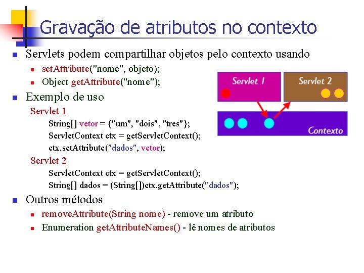 Gravação de atributos no contexto n Servlets podem compartilhar objetos pelo contexto usando n