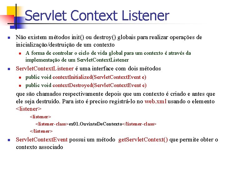 Servlet Context Listener n Não existem métodos init() ou destroy() globais para realizar operações