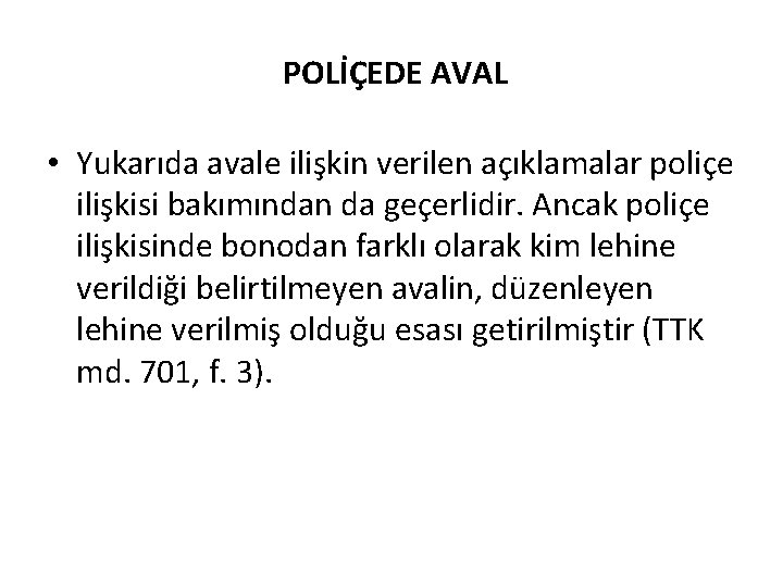 POLİÇEDE AVAL • Yukarıda avale ilişkin verilen açıklamalar poliçe ilişkisi bakımından da geçerlidir. Ancak