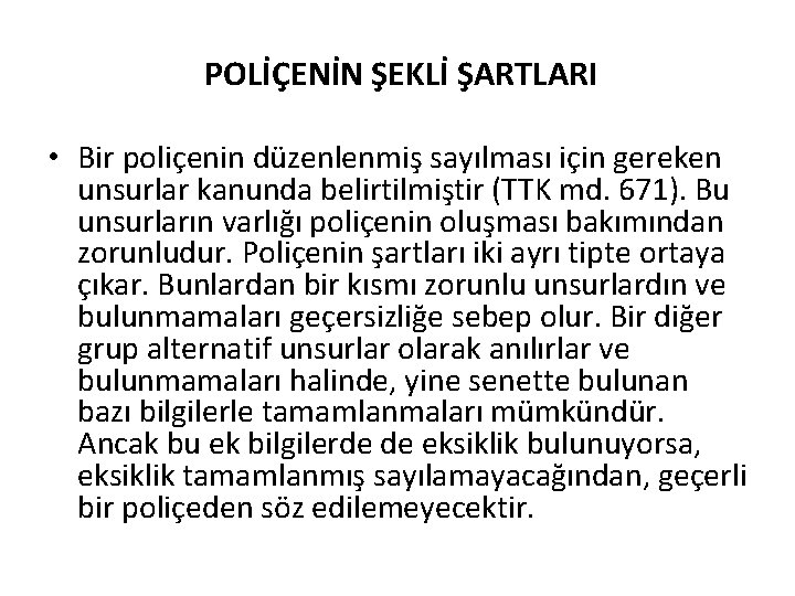 POLİÇENİN ŞEKLİ ŞARTLARI • Bir poliçenin düzenlenmiş sayılması için gereken unsurlar kanunda belirtilmiştir (TTK