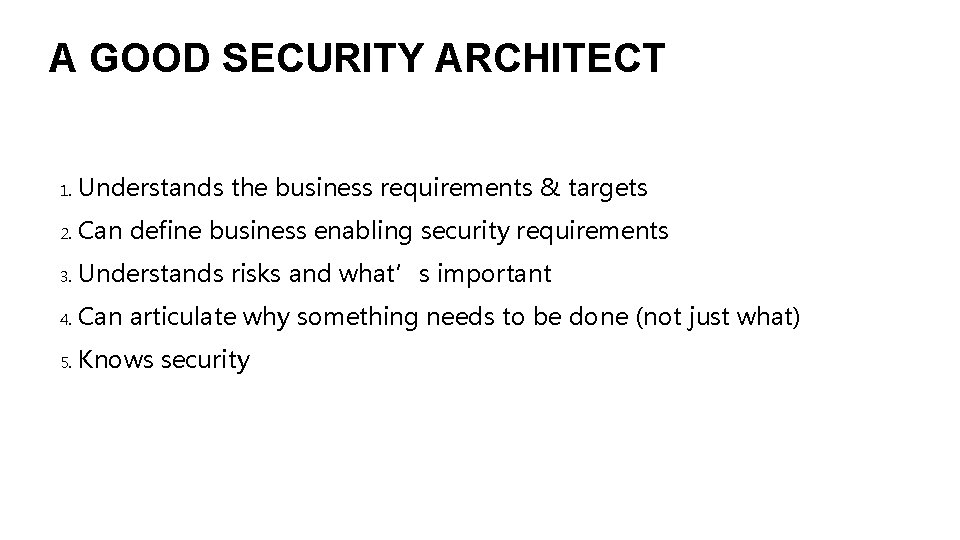 A GOOD SECURITY ARCHITECT 1. Understands the business requirements & targets 2. Can define