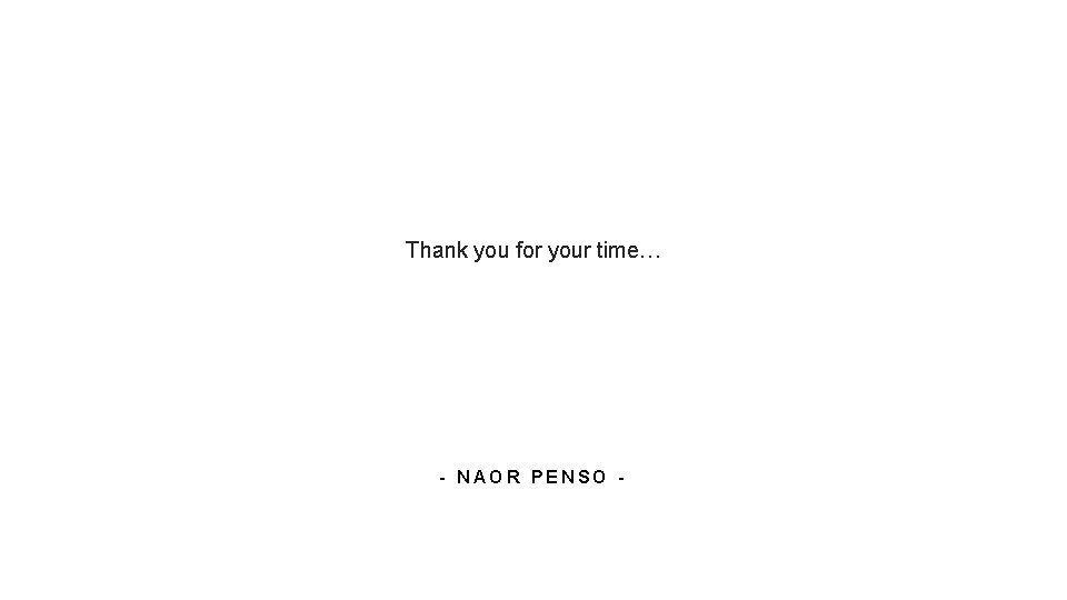 Thank you for your time… - NAOR PENSO - 