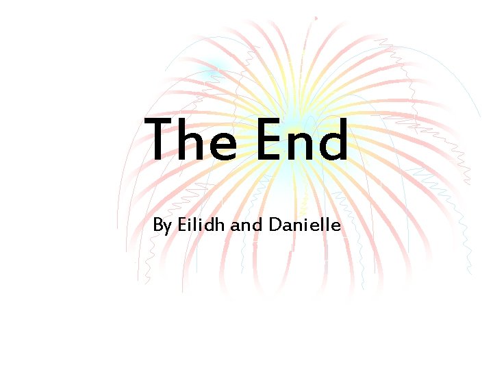 The End By Eilidh and Danielle 