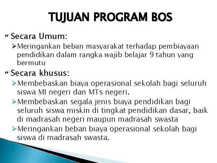 TUJUAN PROGRAM BOS Secara Umum: ØMeringankan beban masyarakat terhadap pembiayaan pendidikan dalam rangka wajib