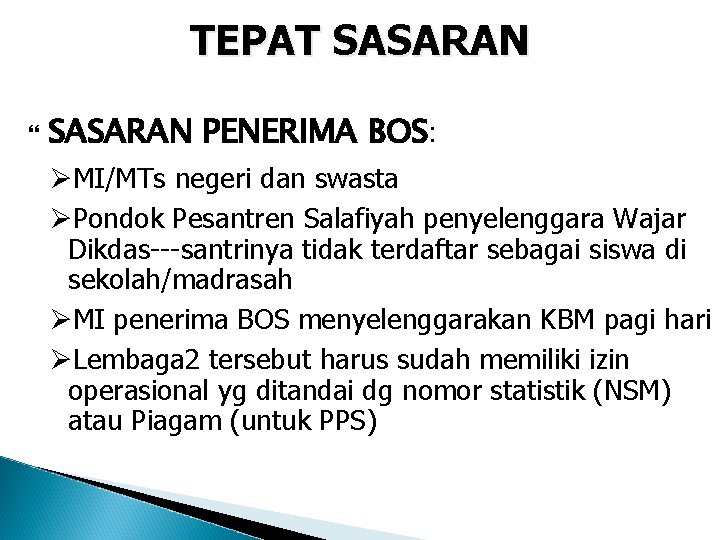 TEPAT SASARAN PENERIMA BOS: ØMI/MTs negeri dan swasta ØPondok Pesantren Salafiyah penyelenggara Wajar Dikdas---santrinya