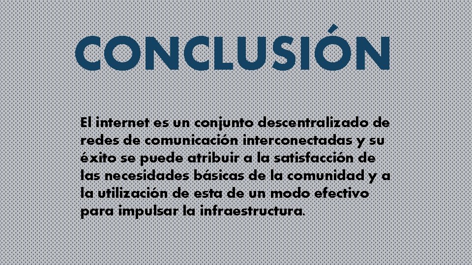 CONCLUSIÓN El internet es un conjunto descentralizado de redes de comunicación interconectadas y su