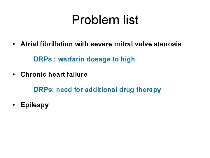 Problem list • Atrial fibrillation with severe mitral valve stenosis DRPs : warfarin dosage