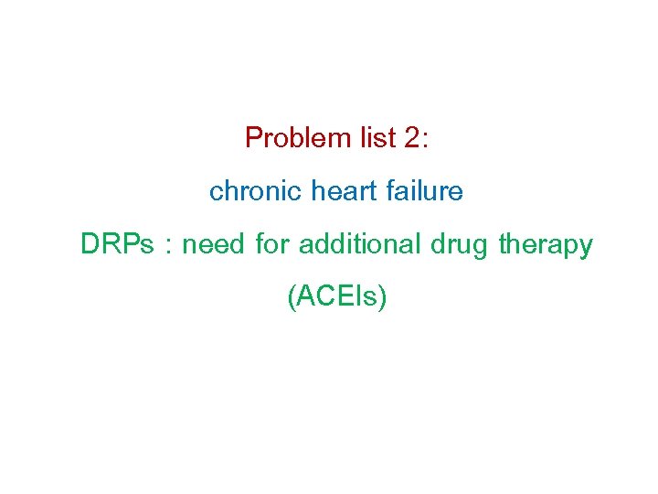 Problem list 2: chronic heart failure DRPs : need for additional drug therapy (ACEIs)