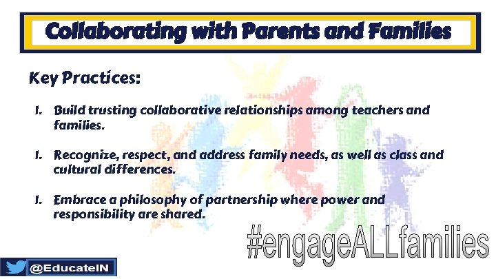 Collaborating with Parents and Families Key Practices: 1. Build trusting collaborative relationships among teachers