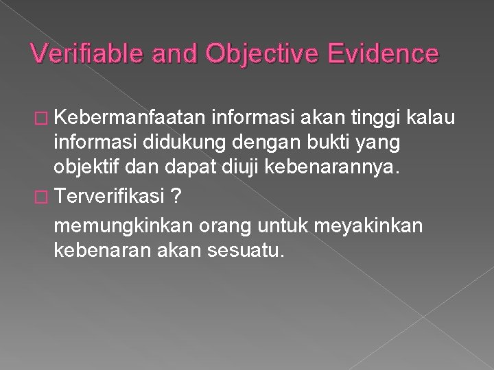 Verifiable and Objective Evidence � Kebermanfaatan informasi akan tinggi kalau informasi didukung dengan bukti