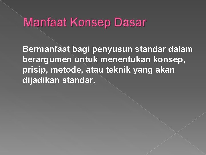 Manfaat Konsep Dasar Bermanfaat bagi penyusun standar dalam berargumen untuk menentukan konsep, prisip, metode,