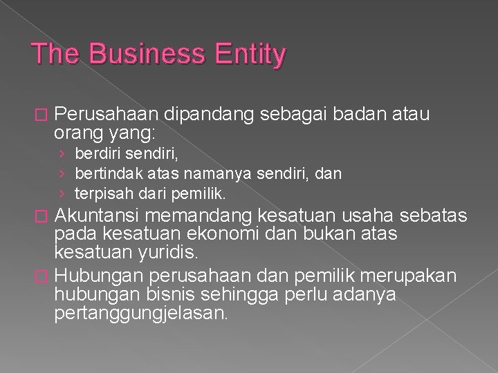 The Business Entity � Perusahaan dipandang sebagai badan atau orang yang: › berdiri sendiri,