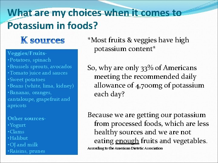What are my choices when it comes to Potassium in foods? Veggies/Fruits • Potatoes,