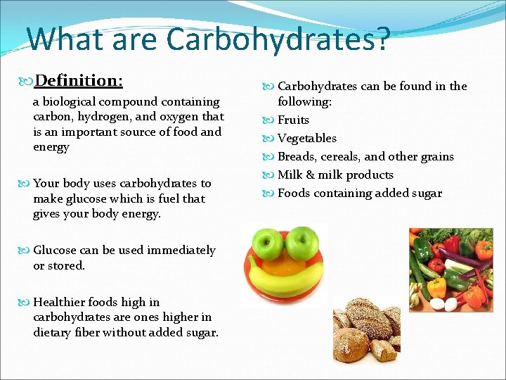 What are Carbohydrates? Definition: a biological compound containing carbon, hydrogen, and oxygen that is